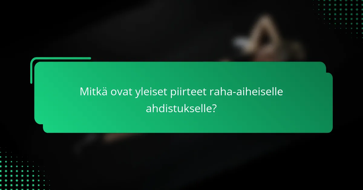Mitkä ovat yleiset piirteet raha-aiheiselle ahdistukselle?