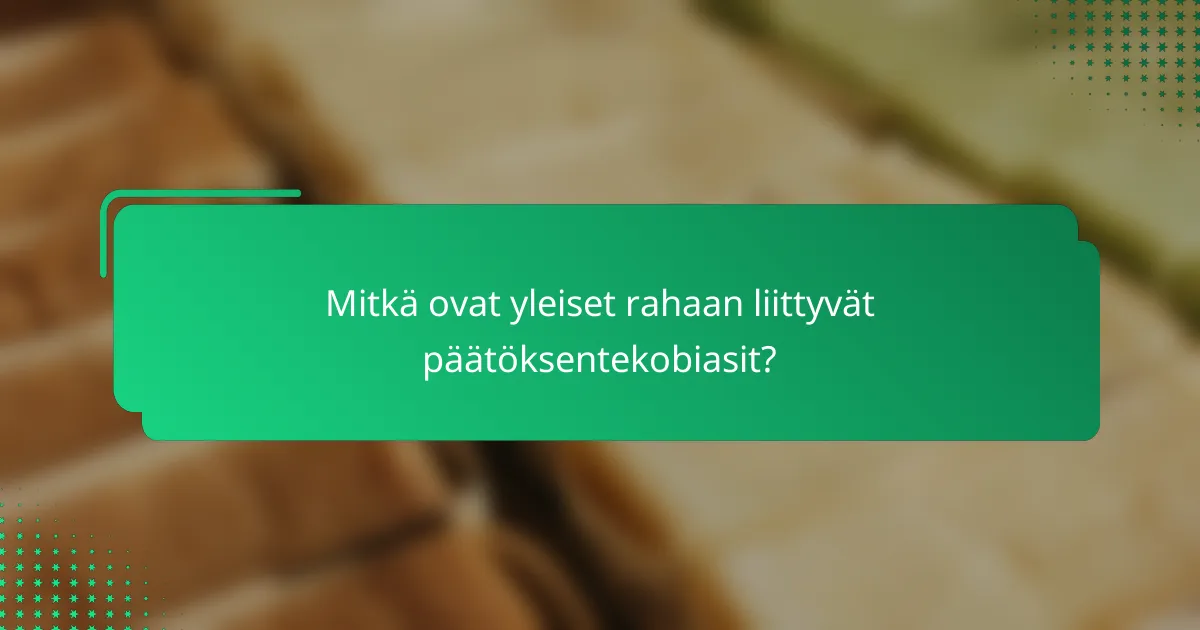 Mitkä ovat yleiset rahaan liittyvät päätöksentekobiasit?