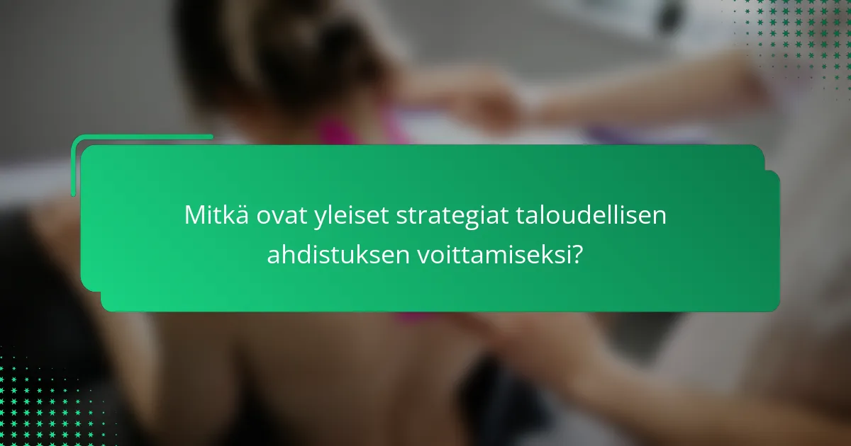 Mitkä ovat yleiset strategiat taloudellisen ahdistuksen voittamiseksi?