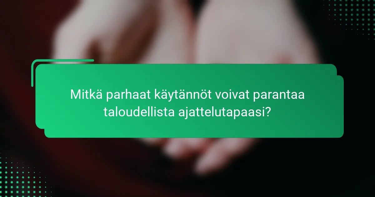 Mitkä parhaat käytännöt voivat parantaa taloudellista ajattelutapaasi?