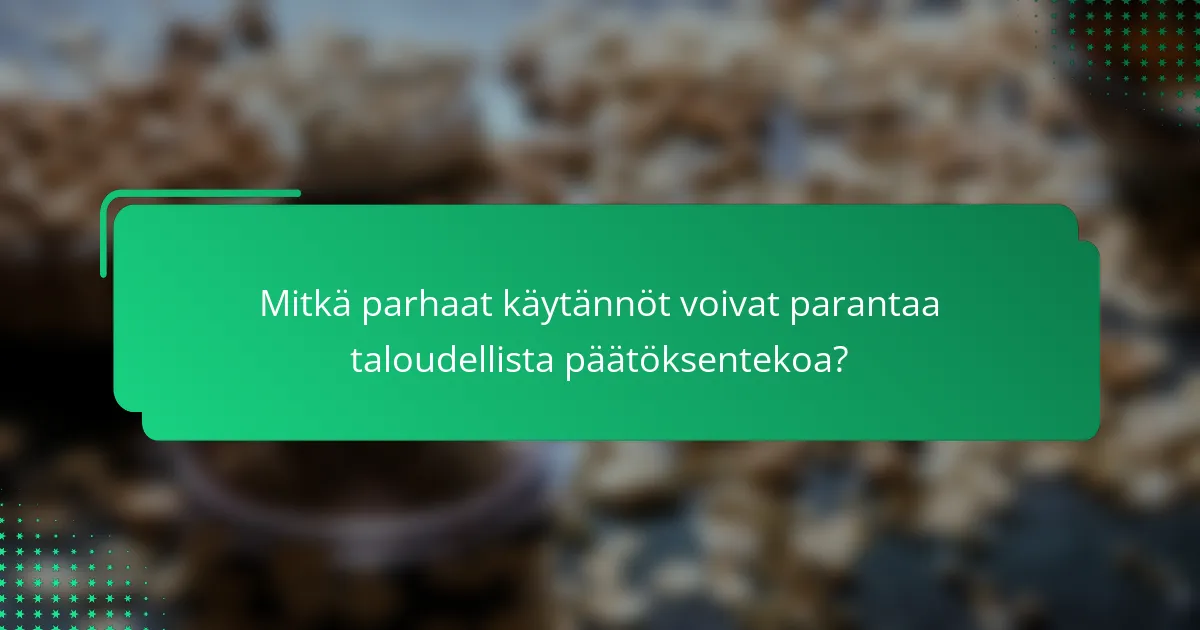 Mitkä parhaat käytännöt voivat parantaa taloudellista päätöksentekoa?