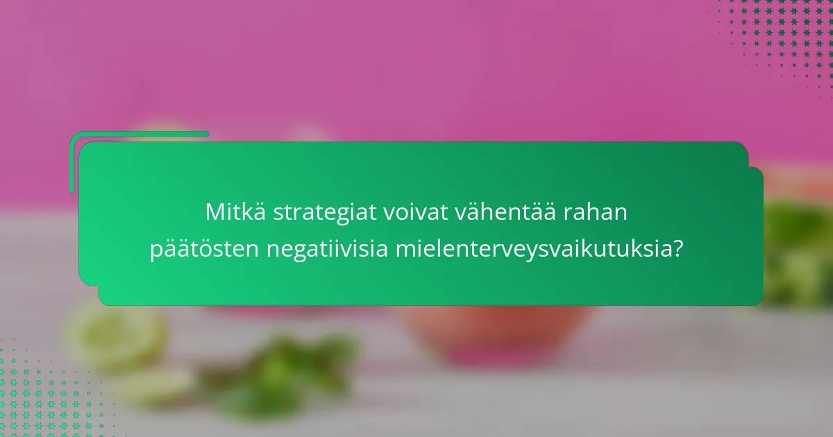 Mitkä strategiat voivat vähentää rahan päätösten negatiivisia mielenterveysvaikutuksia?