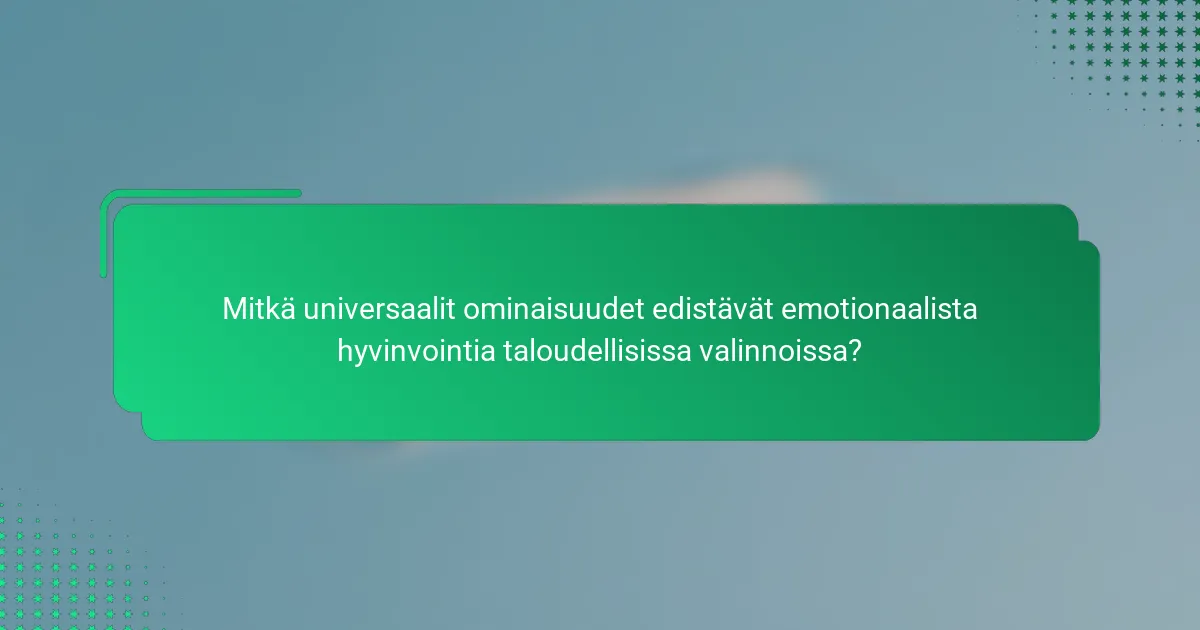 Mitkä universaalit ominaisuudet edistävät emotionaalista hyvinvointia taloudellisissa valinnoissa?