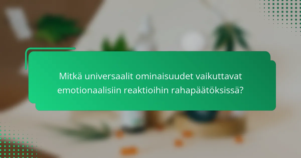 Mitkä universaalit ominaisuudet vaikuttavat emotionaalisiin reaktioihin rahapäätöksissä?
