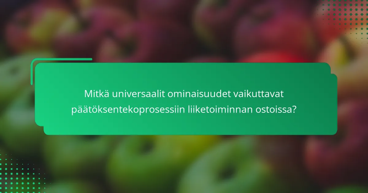 Mitkä universaalit ominaisuudet vaikuttavat päätöksentekoprosessiin liiketoiminnan ostoissa?