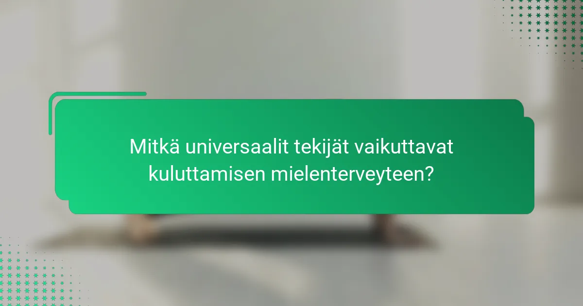 Mitkä universaalit tekijät vaikuttavat kuluttamisen mielenterveyteen?