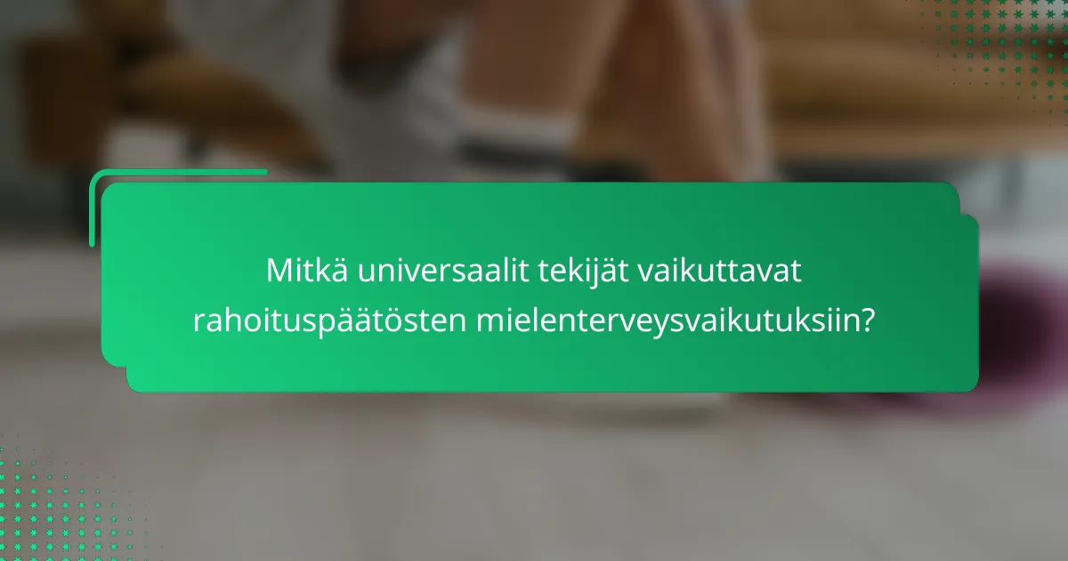 Mitkä universaalit tekijät vaikuttavat rahoituspäätösten mielenterveysvaikutuksiin?