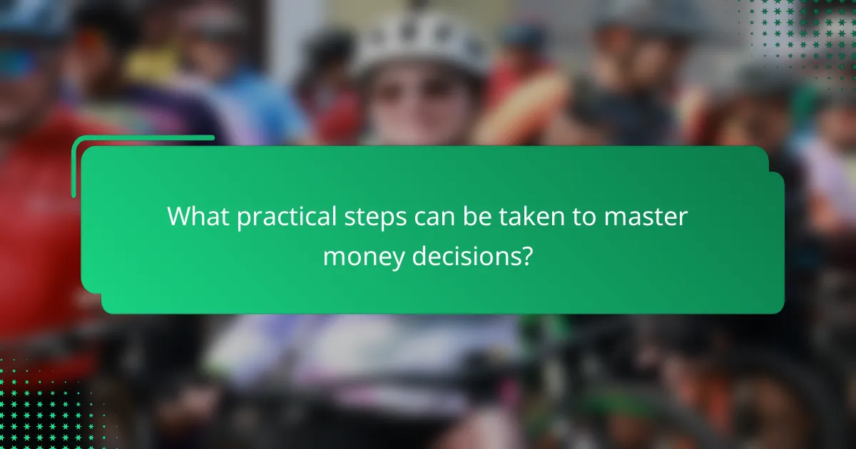 What practical steps can be taken to master money decisions?
